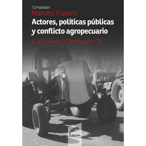 Actores Politicas Publicas Y Conflicto Agropecuario, De Marcelo Panero. Editorial Eduvim, Tapa Blanda En Español