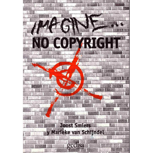 Imagine... no copyright, de Smiers, Joost. Serie Libertad y Cambio Editorial Gedisa en español, 2015