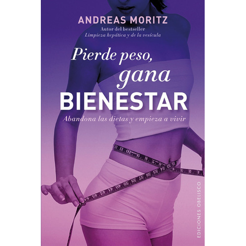Pierde peso, gana bienestar: Abandona las dietas y empieza a vivir, de Moritz, Andreas. Editorial Ediciones Obelisco, tapa blanda en español, 2013