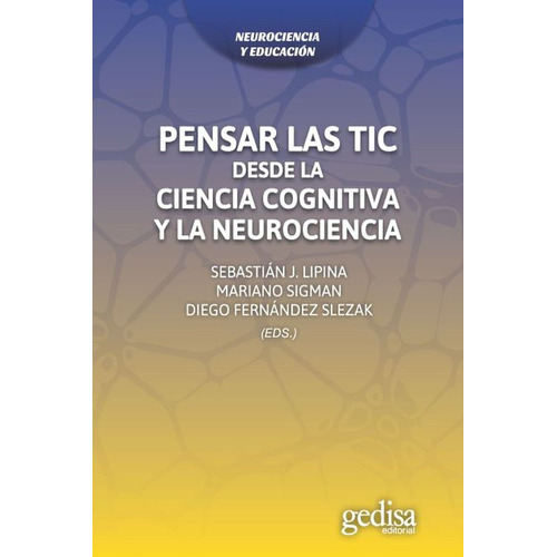 Pensar las TIC: Desde la ciencia cognitiva y la neurociencia, de Lipina, Sebastián. Serie Formación docente Editorial Gedisa en español, 2017