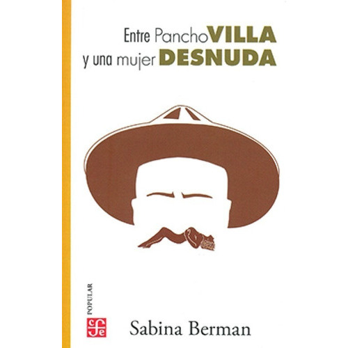 Entre Pancho Villa Y Una Mujer Desnuda, De Berman, Sabina. Editorial Fce (fondo De Cultura Economica), Tapa Blanda En Español, 2021