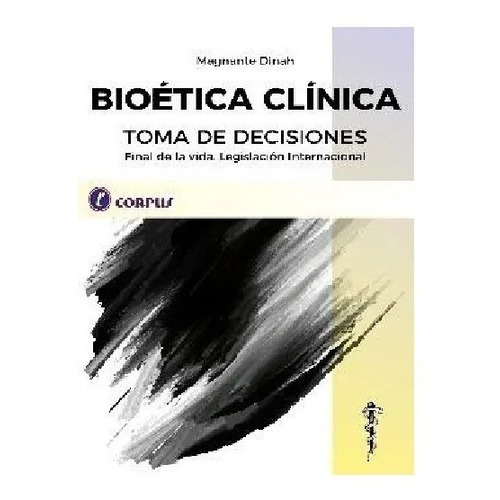 BIOETICA CLINICA - TOMA DE DECISIONES - FINAL DE LA VIDA LEG, de MAGNANTE,  DINAH. Editorial corpus en español