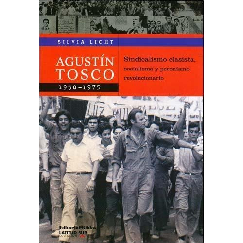 Agustin Tosco 1930-1975 Sindicalismo Clasista, Socialismo Y