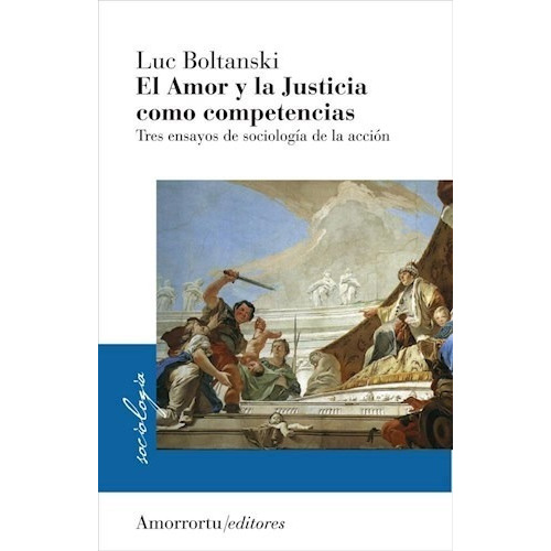 El Amor Y La Justicia Como Competencias  Sociologia De La Acci, De Boltanski. Editorial Amorrortu Editores En Español