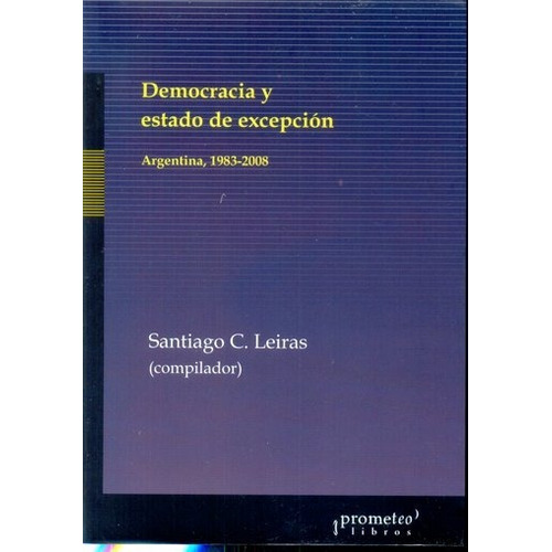 Democracia Y Estado Excepc.1983-2008 - Leiras Santiago - #l