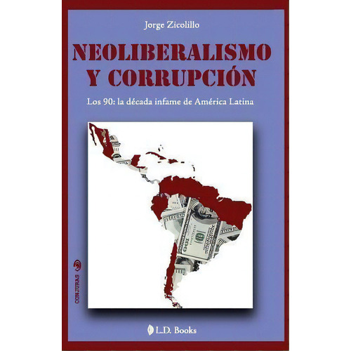 Neoliberalismo Y Corrupcion, De Jorge Zicolillo. Editorial Createspace Independent Publishing Platform, Tapa Blanda En Español