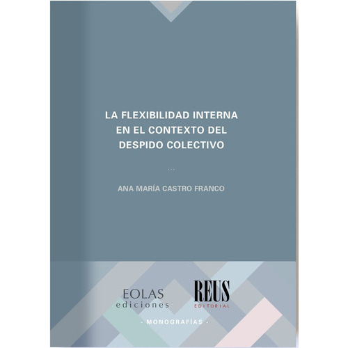 La Flexibilidad Interna En El Contexto Del Despido Colectivo, De Castro Franco, Ana Maria. Editorial Eolas Ediciones, Tapa Blanda En Español