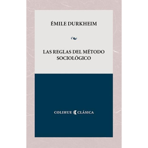 Las reglas del método sociológico, de Durkheim, Émile. Editorial Colihue, tapa blanda en español, 2018