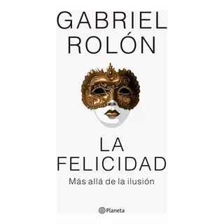 La Felicidad Gabriel Rolón Planeta