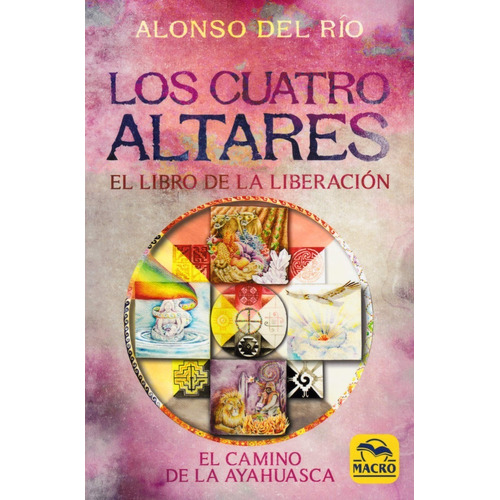 Los Cuatro Altares - El Camino De La Ayahuasca - A. Del Rio