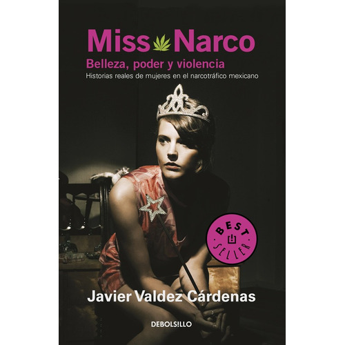 Miss Narco: Belleza, poder y violencia. Historias reales de mujeres en el narcotráfico mexic, de Valdez Cárdenas, Javier. Bestseller Editorial Debolsillo, tapa blanda en español, 2017