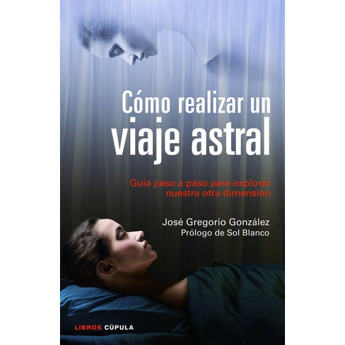 CÃÂ³mo realizar un viaje astral, de González, José Gregorio. Editorial Libros Cupula, tapa blanda en español