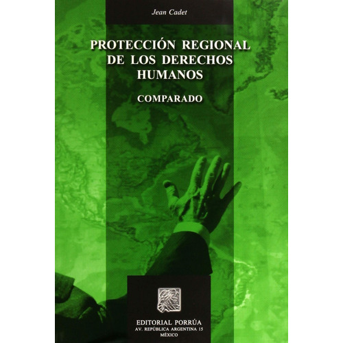 PROTECCION REGIONAL DE LOS DERECHOS HUMANOS COMPARADO, de Jean Cadet. Editorial Porrúa México, tapa blanda en español, 2006