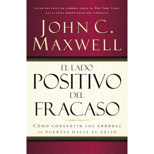 El lado positivo del fracaso: Cómo convertir los errores en puentes hacia el éxito, de Maxwell, John C.. Editorial Grupo Nelson, tapa blanda en español, 2000