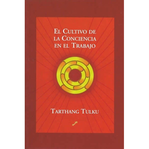 El Cultivo De La Conciencia En El Trabajo - Tulku, Tarthang