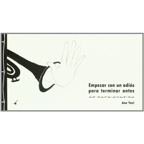 Empezar con un adios para terminar antes, de Ana Yael Zareceansky Montserrat., vol. N/A. Editorial Cangrejo Pistolero Ediciones, tapa blanda en español, 2010