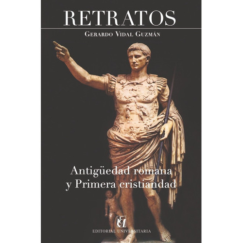 Retratos De La Antigüedad Romana Y La Primera Cristiandad, De Vial, Gerardo. Editorial Universitaria De Chile, Edición 1 En Español