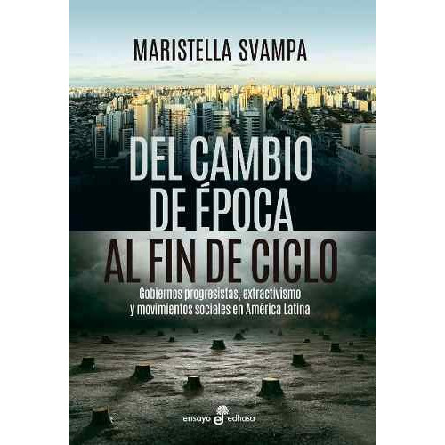 Del Cambio De Epoca Al Fin De Ciclo - Maristella Svampa