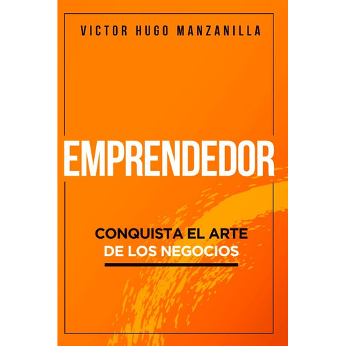 Emprendedor. Conquista El Arte De Los Negocios: No, de Manzanilla Victor Hugo. Editorial THE AGUSTIN AGENCY, tapa blanda en español, 1