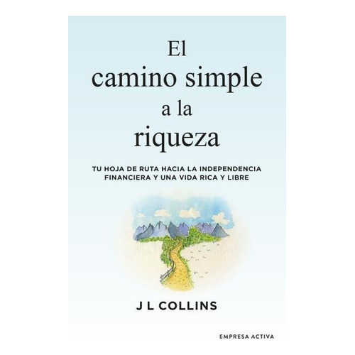 Camino simple a la riqueza, de J. L. Collins. Editorial Empresa Activa, tapa blanda en español, 2022
