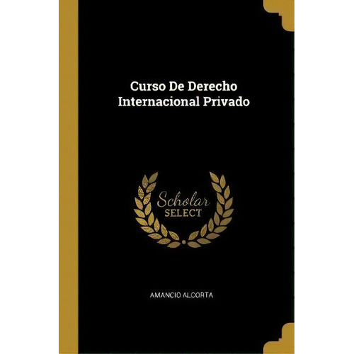 Curso De Derecho Internacional Privado, De Amancio Alcorta. Editorial Wentworth Press, Tapa Blanda En Español