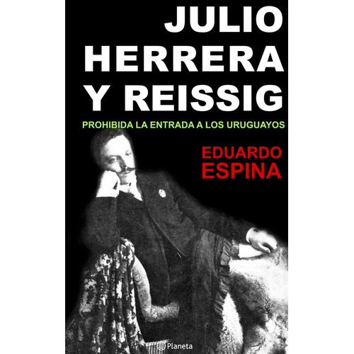 Julio Herrera Y Reissig: Prohibida La Entrada A Los Uruguayos, De Eduardo Espina., Vol. 1. Editorial Planeta, Tapa Blanda En Español, 2010
