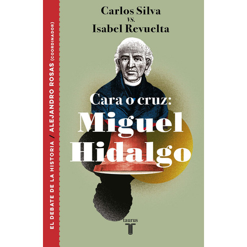 Cara o cruz: Miguel Hidalgo, de Silva, Carlos; Revuelta, Isabel. Serie Historia Editorial Taurus, tapa pasta blanda, edición 1 en español, 2018