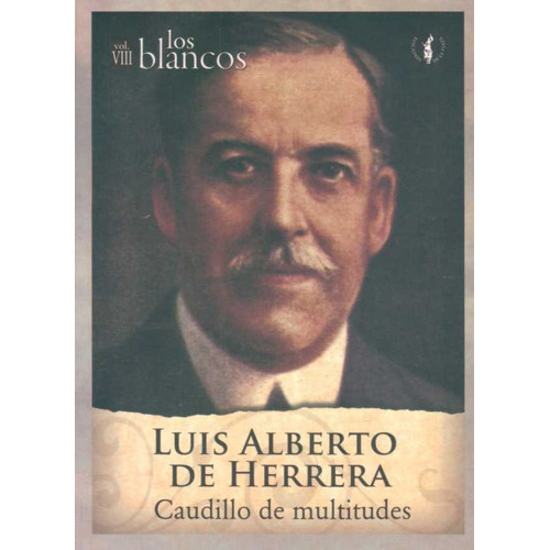 Luis Alberto De Herrera. Los Blancos. Volumen Viii. Caudillo De Multitudes., De Anonimo.. Editorial De La Plaza En Español
