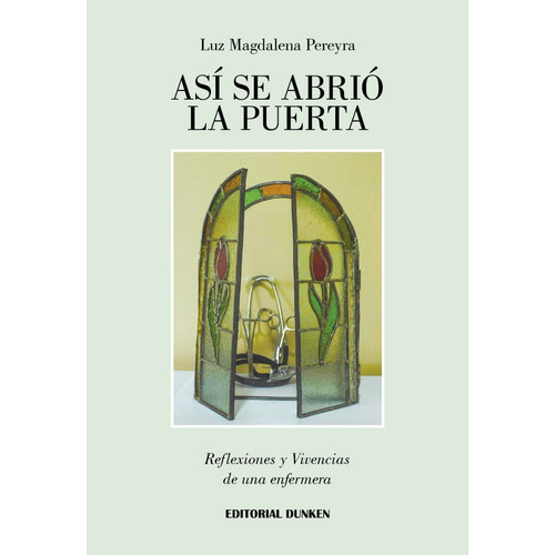 Así Se Abrió La Puerta. Reflexiones Y Vivencias De Una Enfermera, De Luz Magdalena Pereyra. Editorial Dunken, Tapa Blanda En Español, 2021