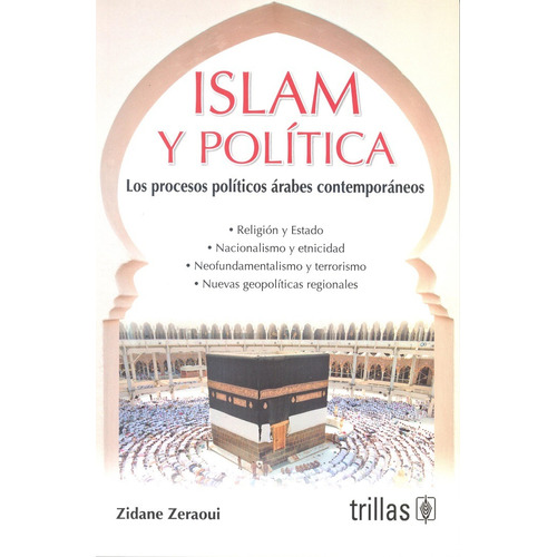 Islam Y Política Los Procesos Políticos Árabes Contemporáneos, De Zeraoui, Zidane. Editorial Trillas, Tapa Blanda En Español, 2023