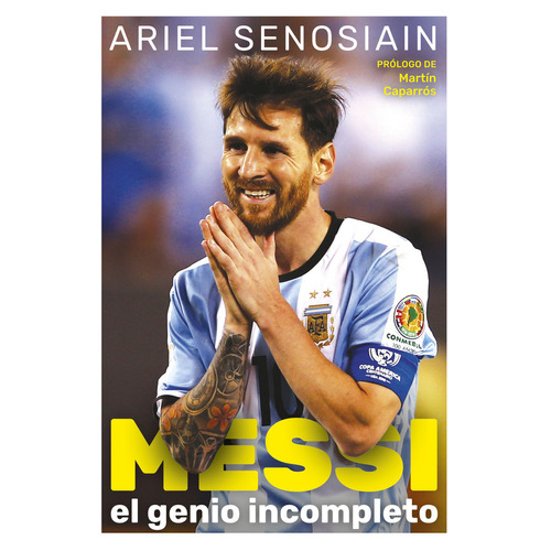 Libro Messi, El Genio Incompleto - Ariel Senosiain, De Senosiain, Ariel. Editorial Ateneo, Tapa Blanda En Español, 2020