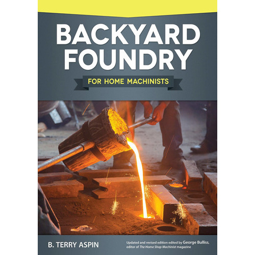 Backyard Foundry For Home Machinists: Backyard Foundry For Home Machinists, De B Terry Aspin. Editorial Design Originals, Tapa Blanda, Edición 2015 En Inglés, 2015