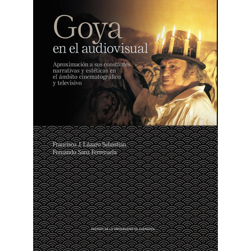 Goya En El Audiovisual, De Lázaro Sebastián, Francisco Javier. Editorial Prensas De La Universidad De Zaragoza, Tapa Blanda En Español