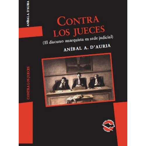 Contra Los Jueces. El Discurso Anarquista En Sede Judicial, De Aníbal D'auria. Editorial Libros De Anarres, Tapa Blanda, Edición 1 En Español, 2009