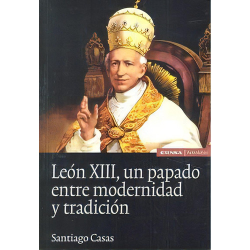 Leon Xiii, Un Papado Entre Modernidad Y Tradiciãân, De Casas Rabasa, Santiago. Editorial Eunsa. Ediciones Universidad De Navarra, S.a., Tapa Blanda En Español