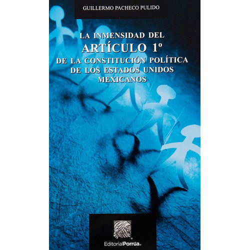 La Inmensidad Del Artículo 1o De La Constitución Política De Los Estados Unidos Mexicanos, De Pacheco Pulido, Guillermo. Editorial Porrúa México En Español