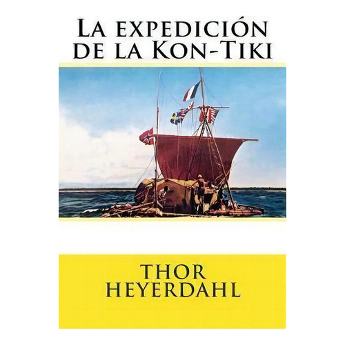 La Expedicion De La Kon-tiki, De Thor Heyerdahl. Editorial Createspace Independent Publishing Platform, Tapa Blanda En Español