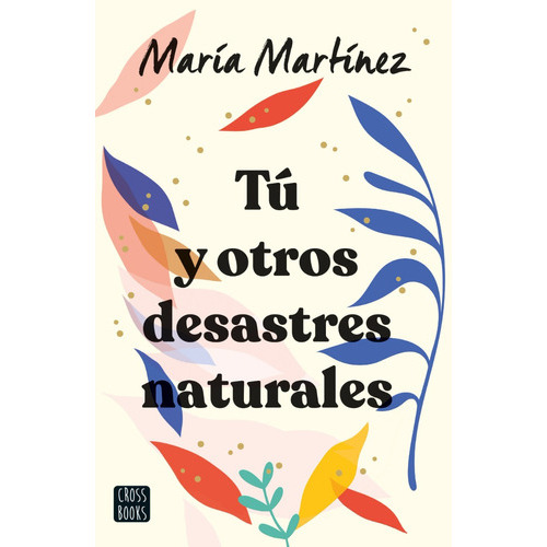 Tu Y Otros Desastres Naturales, de María Martínez. Editorial CROSS BOOKS, tapa blanda en español, 2023