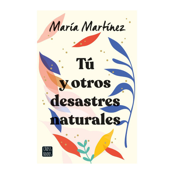 Tú Y Otros Desastres Naturales, De María Martínez. Editorial Crossbooks, Tapa Blanda En Español, 2023