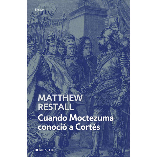 Cuando Moctezuma conoció a Cortés, de Restall, Matthew. Serie Ensayo Editorial Debolsillo, tapa blanda en español, 2022