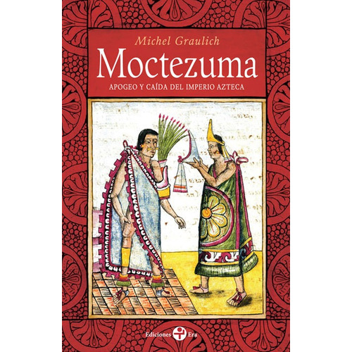 Moctezuma: Apogeo y caída del imperio azteca, de Graulich, Michel. Editorial Ediciones Era en español, 2014