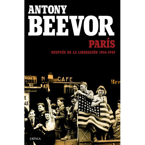 París Después De La Liberación: 1944-1949, De Antony Beevor. Editorial Crítica, Tapa Blanda, Edición 1 En Español
