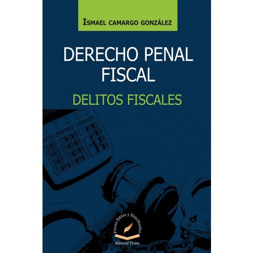 Derecho Penal Fiscal Delitos Fiscales, De Ismael Camargo González. Editorial Flores Editor, Tapa Blanda En Español