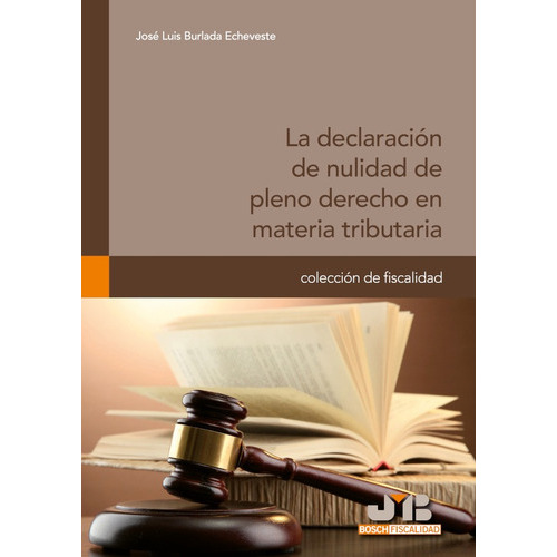 La declaración de nulidad de pleno derecho en materia tributaria, de José Luis Burlada Echeveste. Editorial J.M. Bosch Editor, tapa blanda en español, 2013