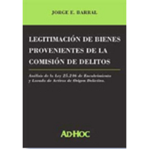 Legitimacion De Bienes Provenientes De La Comision De Delitos, De Barral Jorge E. Editorial Ad-hoc, Tapa Blanda, Edición 1 En Español, 2003