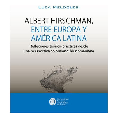Albert Hirschman, Entre Europa Y America Latina, De Luca Meldolesi. Editorial Univ. Nac. De Quilmes, Tapa Blanda En Español