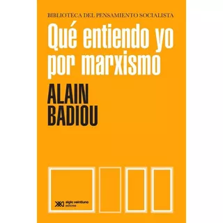 Que Entiendo Yo Por Marxismo Alain Badiou Siglo Xxi