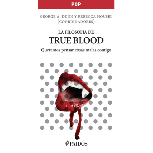 La filosofía de True Blood: Queremos pensar cosas malas contigo, de Dunn, George A.. Serie Pop Editorial Paidos México, tapa blanda en español, 2013