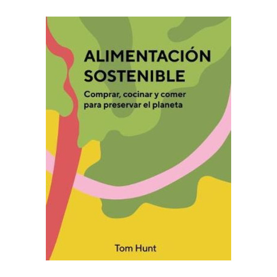 Alimentacion Sostenible, De Hunt, Tom. Editorial Cinco Tintas, Tapa Dura En Español