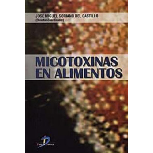 Micotoxinas en Alimentos., de Soriano del Castillo. Editorial DIAZ DE SANTOS, tapa blanda, edición 1 en español, 2007
